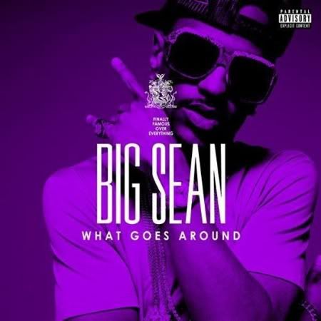 big sean what goes around. “what goes around” is a pretty
